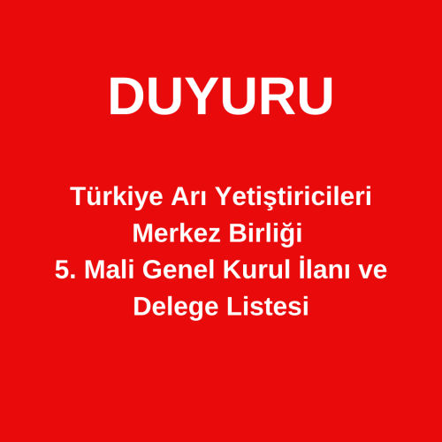 Türkiye Arı Yetiştiricileri Merkez Birliği 5. Mali Genel Kurul İlanı ve Delege Listesi